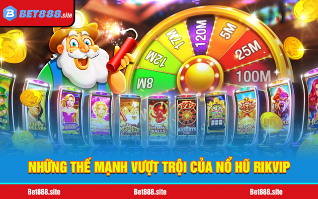 Bật mí những thế mạnh vượt trội của nổ hũ Rikvip 